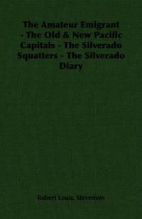 The Amateur Emigrant - The Old & New Pacific Capitals - The Silverado Squatters - The Silverado Diary