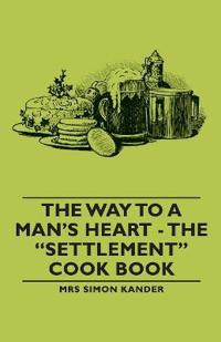 Bokomslag for "The Way to A Man's Heart - The "Settlement" Cook Book"
