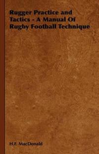 Bokomslag for "Rugger Practice and Tactics - A Manual Of Rugby Football Technique"