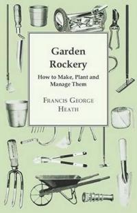 Bokomslag för "Garden Rockery - How to Make, Plant and Manage Them"