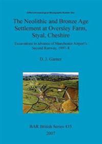 The Neolithic and Bronze Age settlement at Oversley Farm, Styal, Cheshire