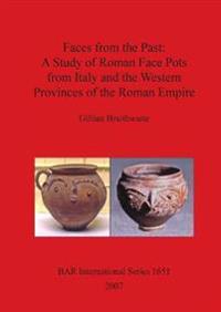 Faces From the Past: A Study of Roman Face Pots from Italy and The Western Provinces of the Roman Empire