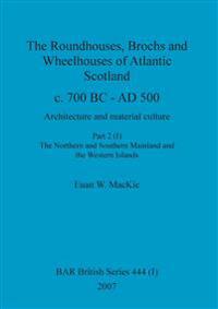 The Roundhouses, Brochs and Wheelhouses of Atlantic Scotland c. 700 BC - AD 500, Part 2, Volume I