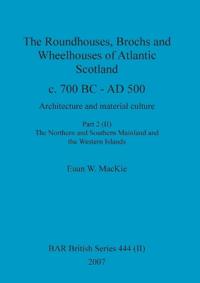 The Roundhouses, Brochs and Wheelhouses of Atlantic Scotland c. 700 BC - AD 500, Part 2, Volume II