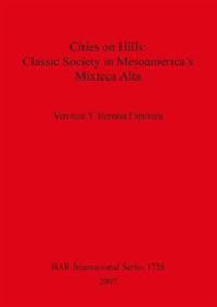 Cities on Hills: Classic Society in Mesoamerica's Mixteca Alta