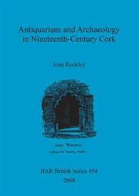 Antiquarians and Archaeology in Nineteenth-Century Cork