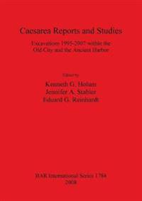 Caesarea Reports and Studies: Excavations 1995-2007 within the Old City and the Ancient Harbor