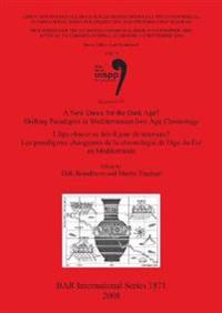 A New Dawn for the Dark Age Shifting Paradigms in Mediterranean Iron Age Chronology /  L'âge obscur se fait-il jour de nouveau Les paradigmes changeant