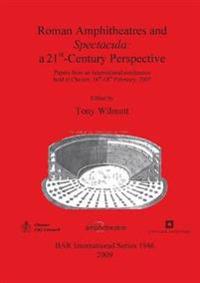 Roman Amphitheatres and Spectacula: a 21st-Century perspective