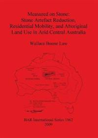 Measured on Stone: Stone Artefact Reduction Residential Mobility and Aboriginal Land Use in Arid Central Australia