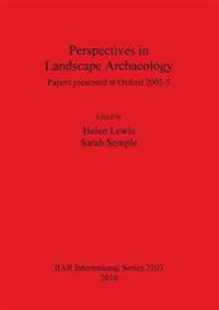 Perspectives in Landscape Archaeology Papers presented at Oxford 2003-5