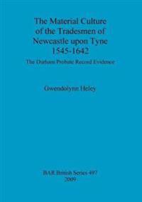 The Material Culture of the Tradesmen of Newcastle Upon Tyne 1545-1642
