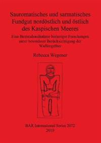Sauromatisches und sarmatisches Fundgut nordöstlich und östlich des Kaspischen Meeres
