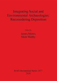Integrating Social and Environmental Archaeologies;  Reconsidering Deposition
