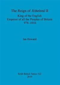 The reign of Æthelred II, King of the English, Emperor of all the peoples of Britain, 978-1016