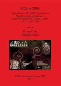 SOMA 2009: Proceedings of the XIII Symposium on Mediterranean Archaeology Selcuk University of  Konya Turkey 23-24 April 2009