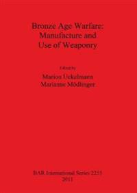 Bronze Age Warfare: Manufacture and Use of Weaponry