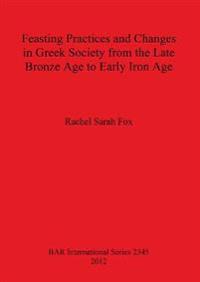 Feasting Practices and Changes in Greek Society from the Late Bronze Age to Early Iron Age