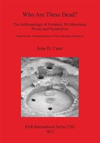 Who Are These Dead The Anthropology of Violence Pit Structures Power and Symbolism