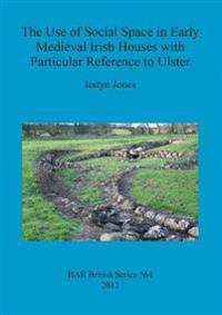 The Use of Social Space in Early Medieval Irish Houses with Particular Reference to Ulster
