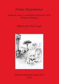 Funus Hispaniense: espacios usos y costumbres funerarias en la Hispania Romana