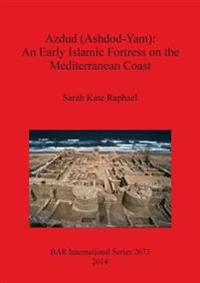 Azdud (Ashdod-Yam): An Early Islamic Fortress on the Mediterranean Coast
