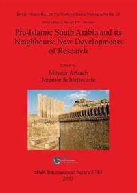 Pre-Islamic South Arabia and its Neighbours: New Developments of Research