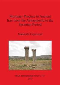 Mortuary Practice in Ancient Iran from the Achaemenid to the Sasanian Period