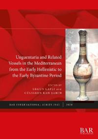 Unguentaria and Related Vessels in the Mediterranean from the Early Hellenistic to the Early Byzantine Period