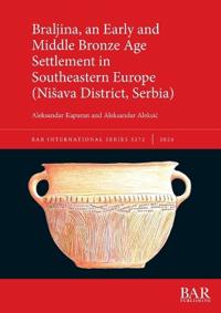 Braljina, an Early and Middle Bronze Age Settlement in Southeastern Europe (Nisava District, Serbia)