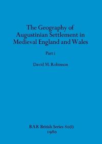 The Geography of Augustinian Settlement in Medieval England and Wales, Part i
