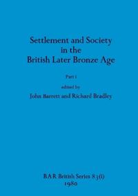 Settlement and Society in the British Later Bronze Age, Part i