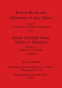 Roman Roads and Milestones of Asia Minor, Part i / Kücük Asya'daki Roma Yollari ve Miltaslari, Bölüm i