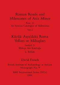 Roman Roads and Milestones of Asia Minor, Part ii / K�c�k Asya'daki Roma Yolları ve Miltaşları, B�l�m ii