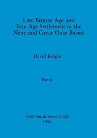 Late Bronze Age and Iron Age Settlement in the Nene and Great Ouse Basins, Part ii