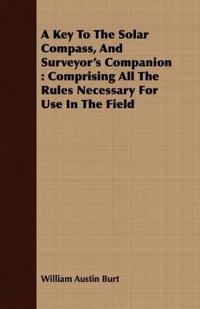 A Key To The Solar Compass, And Surveyor's Companion