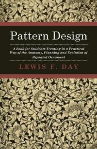 Pattern Design - A Book For Students Treating In A Practical Way Of The Anatomy - Planning & Evolution Of Repeated Ornament