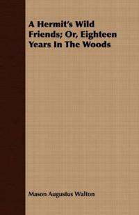 A Hermit's Wild Friends; Or, Eighteen Years In The Woods