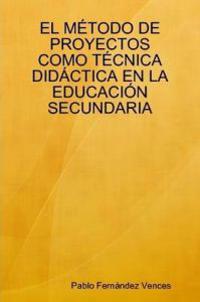 EL MAeTODO DE PROYECTOS COMO TAeCNICA DID CTICA EN LA EDUCACIA"N SECUNDARIA
