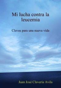 Mi Lucha Contra La Leucemia. Claves Para Una Nueva Vida