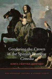 Bokomslag för "Gendering the Crown in the Spanish Baroque Comedia"