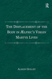 The Displacement of the Body in Ælfric's Virgin Martyr Lives