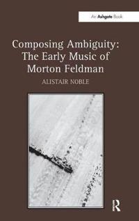 Bokomslag för "Composing Ambiguity: The Early Music of Morton Feldman"