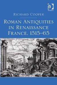 Bokomslag for "Roman Antiquities in Renaissance France, 1515–65"