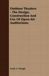 Outdoor Theaters - The Design, Construction And Use Of Open-Air Auditoriums