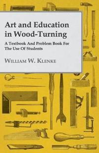 Art And Education In Wood-Turning A Textbook And Problem Book For The Use Of Students