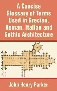 Bokomslag för "A Concise Glossary Of Terms Used In Grecian, Roman, Italian, And Gothic Architecture"