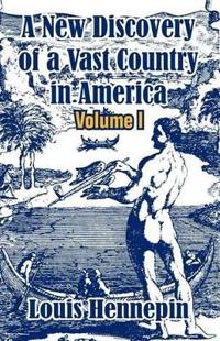 A New Discovery of a Vast Country in America (Volume I)