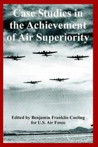 Case Studies in the Achievement of Air Superiority