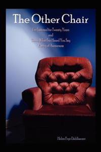 The Other Chair: I'Ve Listened for Twenty Years and This is What I'Ve Heard You Say Poetry of Awareness